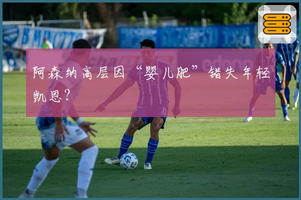 阿森纳高层因“婴儿肥”错失年轻凯恩？