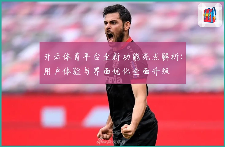开云体育平台全新功能亮点解析：用户体验与界面优化全面升级