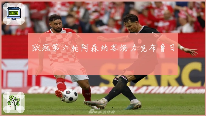 欧冠第六轮阿森纳客场力克布鲁日