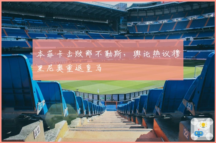 本菲卡击败那不勒斯，舆论热议穆里尼奥重返皇马